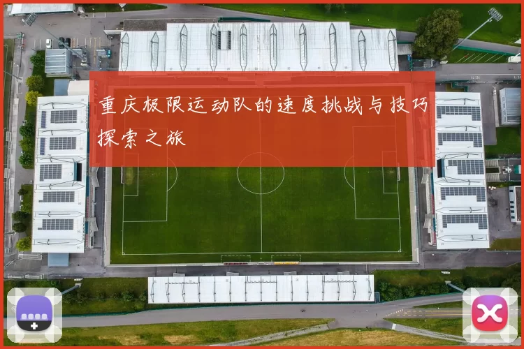 重庆极限运动队的速度挑战与技巧探索之旅