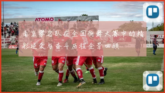 南京攀岩队在全国街舞大赛中的精彩逆袭与奋斗历程全景回顾