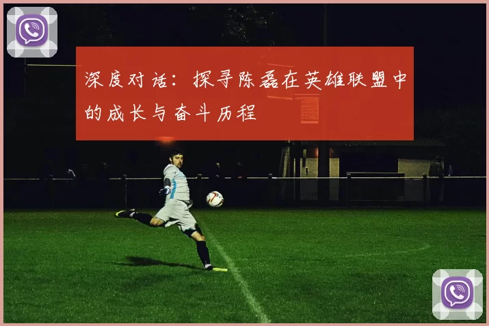 深度对话：探寻陈磊在英雄联盟中的成长与奋斗历程