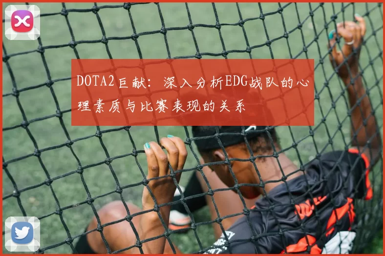 DOTA2巨献：深入分析EDG战队的心理素质与比赛表现的关系