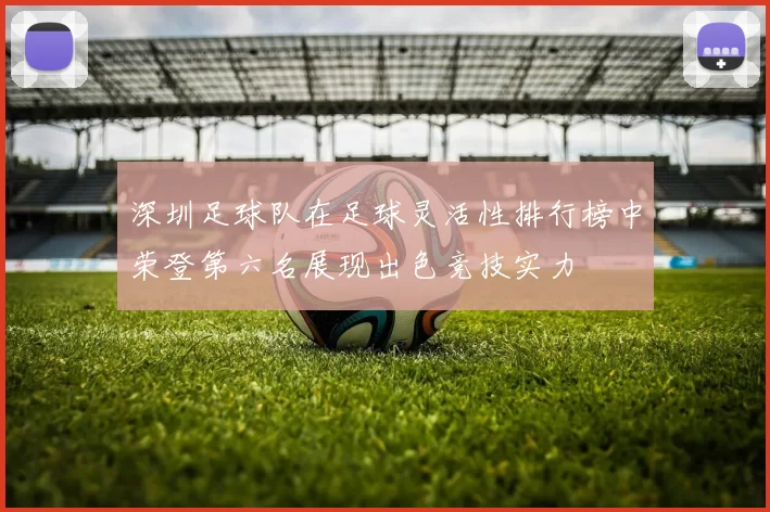 深圳足球队在足球灵活性排行榜中荣登第六名展现出色竞技实力