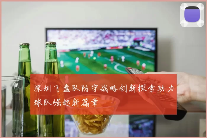 深圳飞盘队防守战略创新探索助力球队崛起新篇章