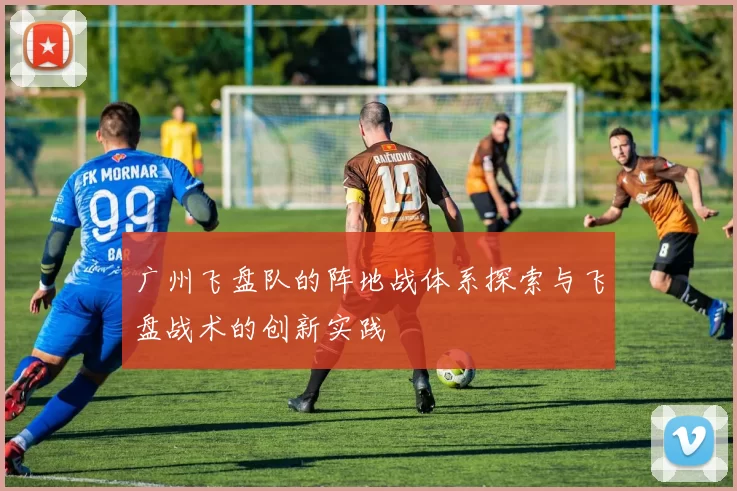 广州飞盘队的阵地战体系探索与飞盘战术的创新实践