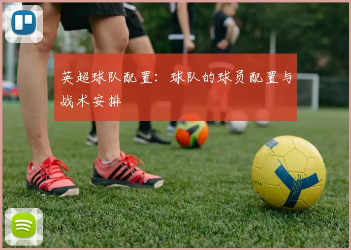 英超球队配置：球队的球员配置与战术安排
