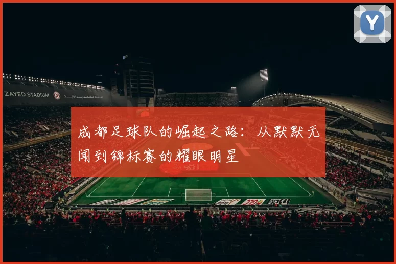 成都足球队的崛起之路：从默默无闻到锦标赛的耀眼明星