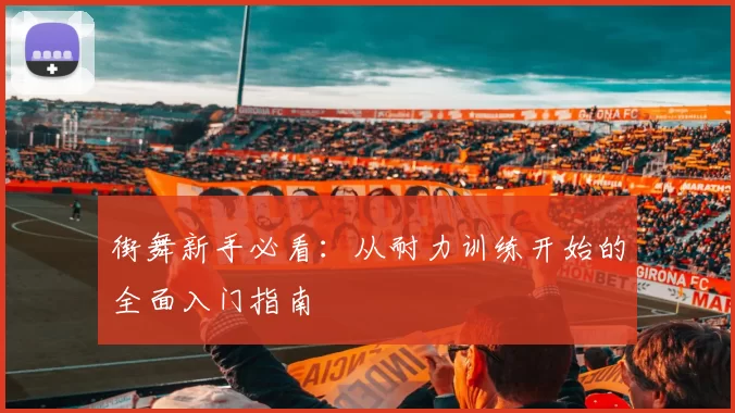 街舞新手必看：从耐力训练开始的全面入门指南