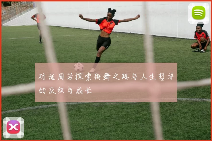 对话周芳探索街舞之路与人生哲学的交织与成长