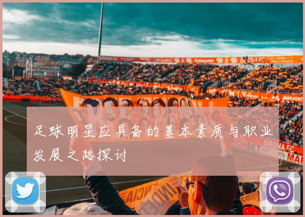 足球明星应具备的基本素质与职业发展之路探讨